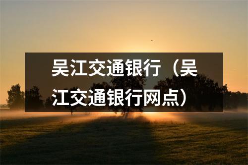 吴江交通银行（吴江交通银行网点）