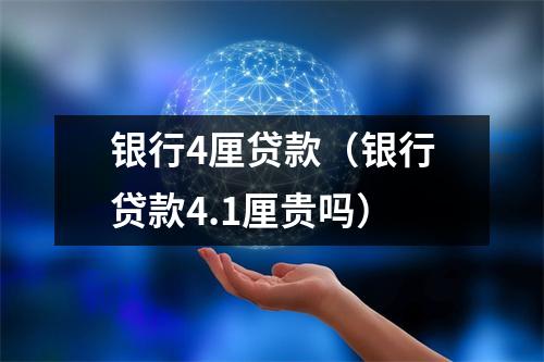 银行4厘贷款（银行贷款4.1厘贵吗）