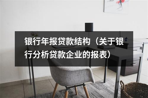 银行年报贷款结构（关于银行分析贷款企业的报表）