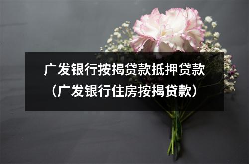 广发银行按揭贷款抵押贷款（广发银行住房按揭贷款）