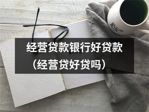 经营贷款银行好贷款（经营贷好贷吗）