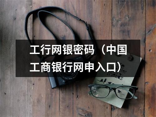 工行网银密码（中国工商银行网申入口）