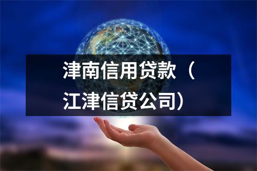津南信用贷款（江津信贷公司）