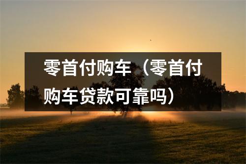 零首付购车（零首付购车贷款可靠吗）