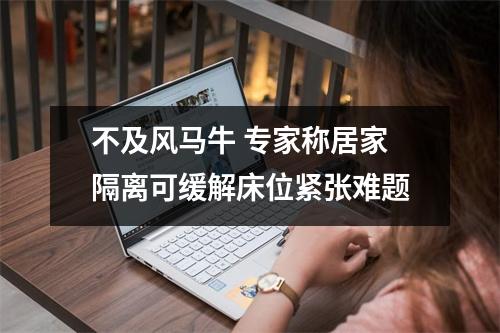 不及风马牛 专家称居家隔离可缓解床位紧张难题