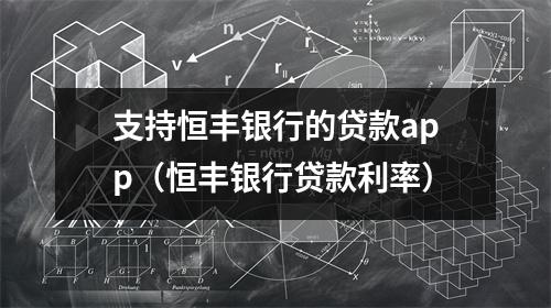 支持恒丰银行的贷款app（恒丰银行贷款利率）