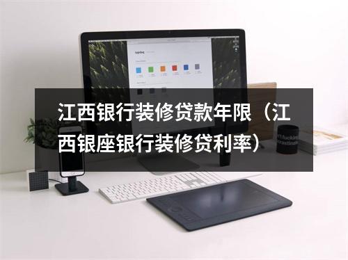 江西银行装修贷款年限（江西银座银行装修贷利率）