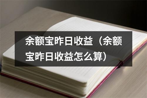 余额宝昨日收益（余额宝昨日收益怎么算）