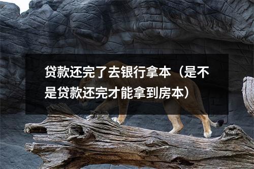 贷款还完了去银行拿本（是不是贷款还完才能拿到房本）