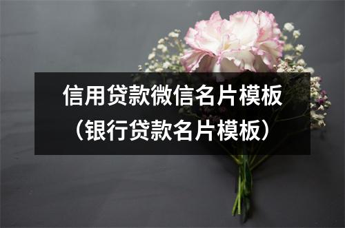 信用贷款微信名片模板（银行贷款名片模板）