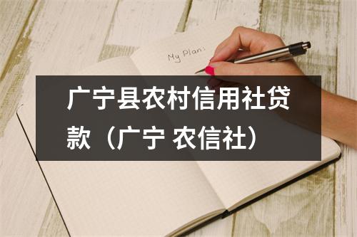 广宁县农村信用社贷款(广宁 农信社)