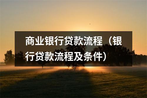 商业银行贷款流程（银行贷款流程及条件）