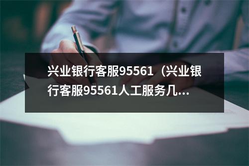 兴业银行客服95561（兴业银行客服95561人工服务几点休息）