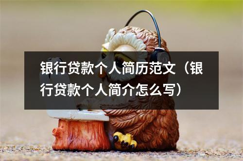 银行贷款个人简历范文（银行贷款个人简介怎么写）