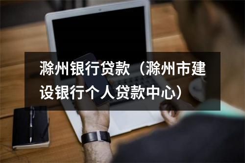 滁州银行贷款（滁州市建设银行个人贷款中心）