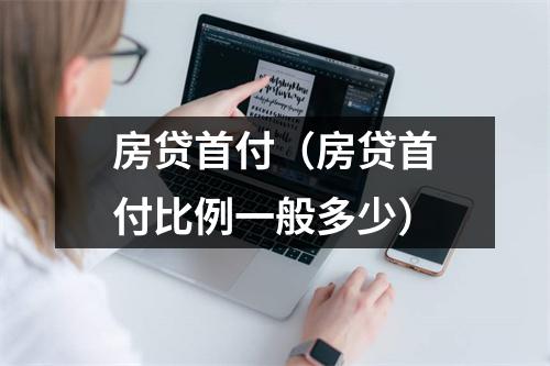 房贷首付（房贷首付比例一般多少）