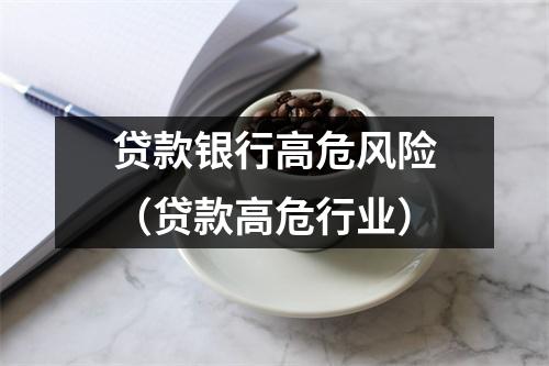 贷款银行高危风险（贷款高危行业）