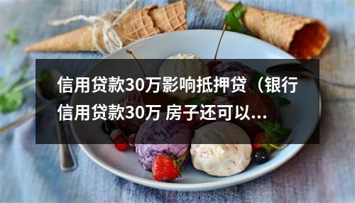 信用贷款30万影响抵押贷（银行信用贷款30万 房子还可以按揭吗）