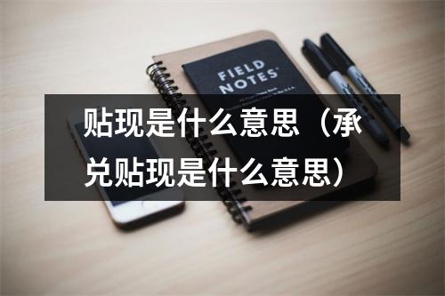 贴现是什么意思（承兑贴现是什么意思）