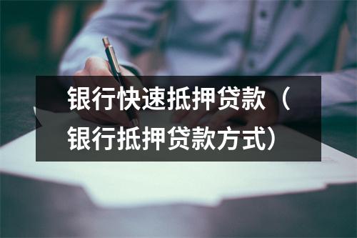 银行快速抵押贷款(银行抵押贷款方式)