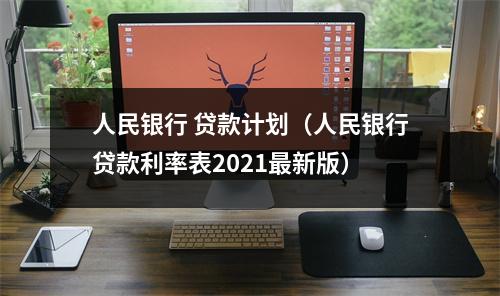 人民银行 贷款计划（人民银行贷款利率表2021最新版）