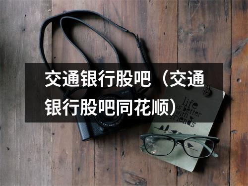 交通银行股吧（交通银行股吧同花顺）