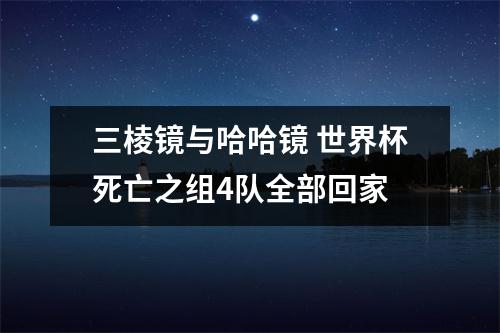 三棱镜与哈哈镜 世界杯死亡之组4队全部回家
