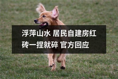 浮萍山水 居民自建房红砖一捏就碎 官方回应
