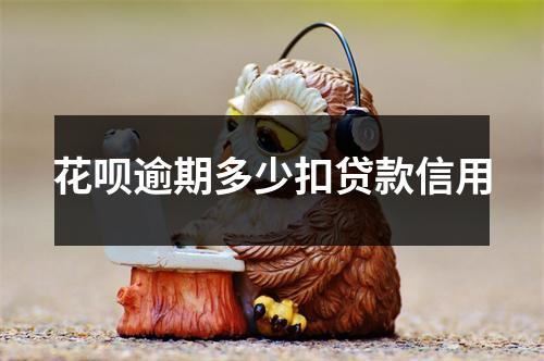 花呗逾期多少扣贷款信用