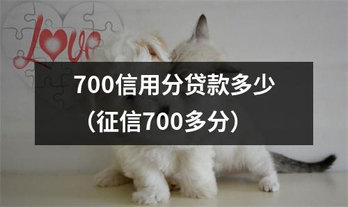700信用分贷款多少（征信700多分）