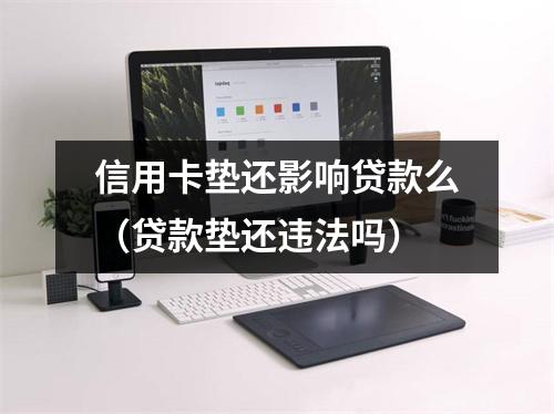 信用卡垫还影响贷款么（贷款垫还违法吗）