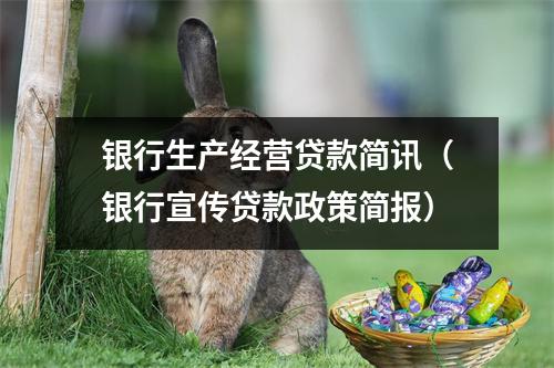银行生产经营贷款简讯（银行宣传贷款政策简报）