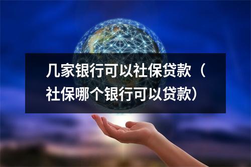 几家银行可以社保贷款（社保哪个银行可以贷款）