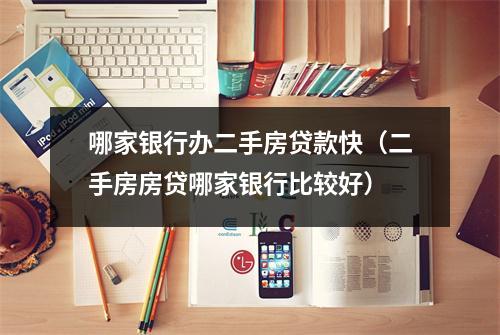 哪家银行办二手房贷款快（二手房房贷哪家银行比较好）