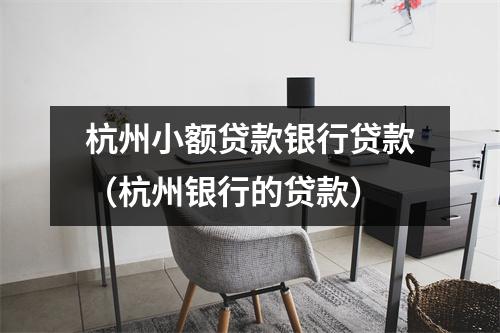 杭州小额贷款银行贷款（杭州银行的贷款）
