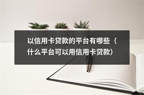 以信用卡贷款的平台有哪些(什么平台可以用信用卡贷款)