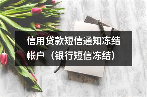 信用贷款短信通知冻结帐户(银行短信冻结)