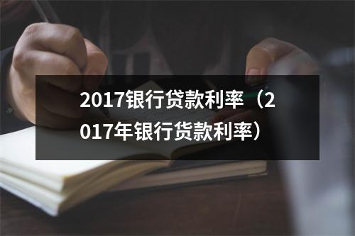 2017银行贷款利率（2017年银行货款利率）