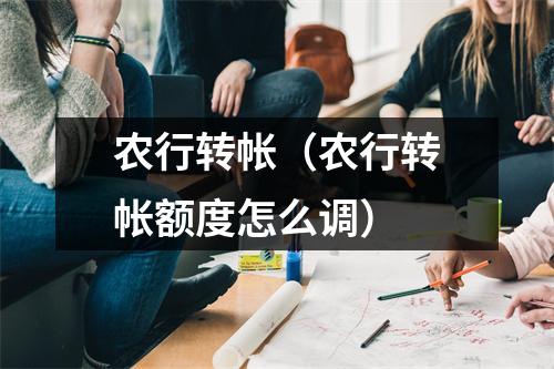 农行转帐（农行转帐额度怎么调）