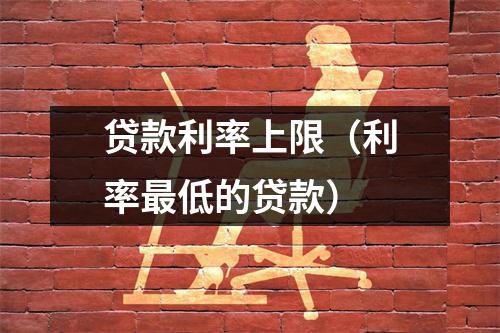 贷款利率上限（利率最低的贷款）