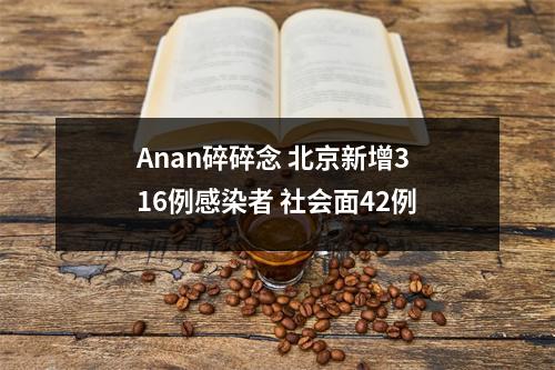 Anan碎碎念 北京新增316例感染者 社会面42例