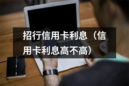 招行信用卡利息（信用卡利息高不高）