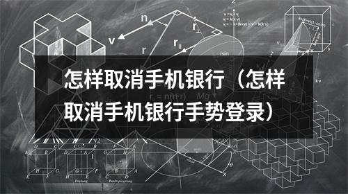 怎样取消手机银行(怎样取消手机银行手势登录)