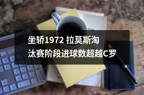 坐轿1972 拉莫斯淘汰赛阶段进球数超越C罗