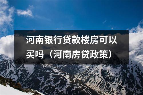 河南银行贷款楼房可以买吗（河南房贷政策）