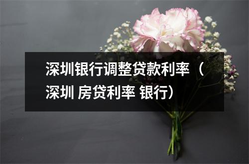 深圳银行调整贷款利率（深圳 房贷利率 银行）