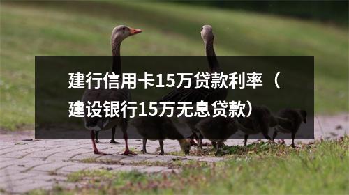 建行信用卡15万贷款利率（建设银行15万无息贷款）