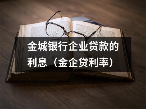 金城银行企业贷款的利息（金企贷利率）