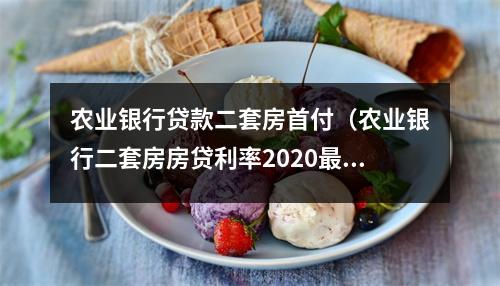 农业银行贷款二套房首付（农业银行二套房房贷利率2020最新公告）
