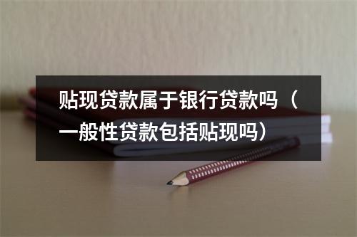 贴现贷款属于银行贷款吗（一般性贷款包括贴现吗）